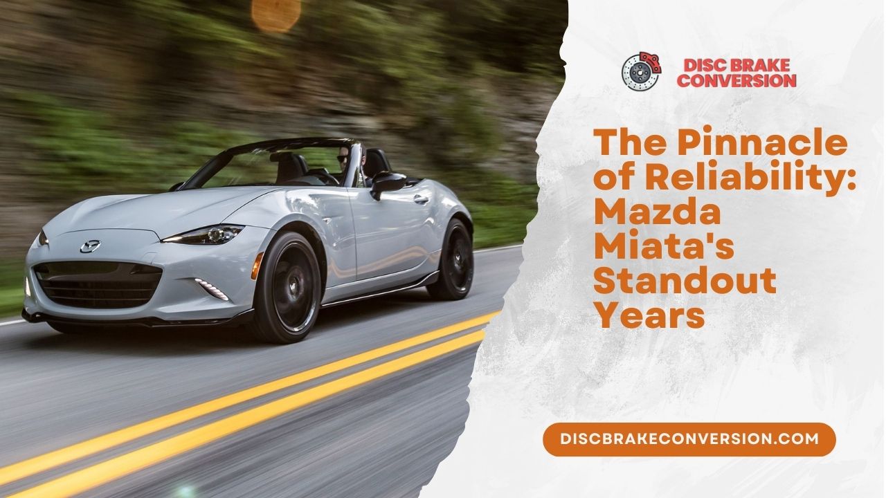 The Pinnacle of Reliability Mazda Miata's Standout Years